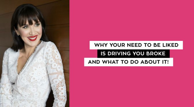 Why your need to be LIKED is driving you BROKE and what to do about it!