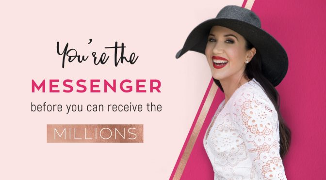 You’re the MESSENGER before you can receive the Millions