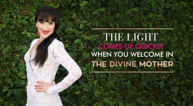 The light comes up quickly when you welcome in the divine mother