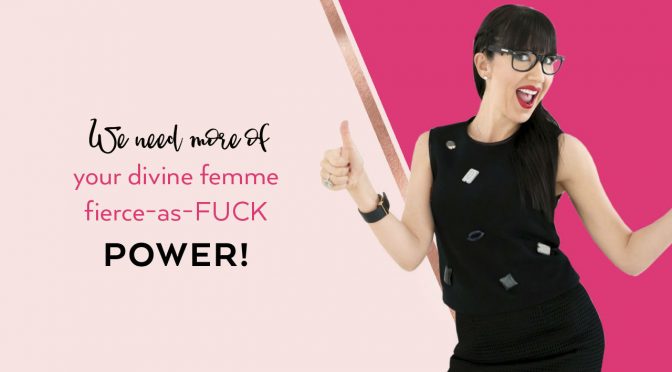 We need more of your divine femme fierce-as-FUCK power!
