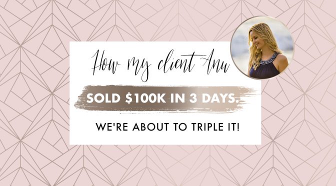 How my client Anu sold $100k in 3 days, and we’re about to triple it!