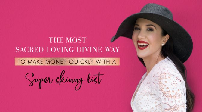 The most sacred loving divine way to make money quickly with a super skinny list