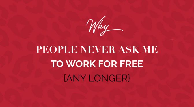 Why people never ask me to work for FREE {any longer}