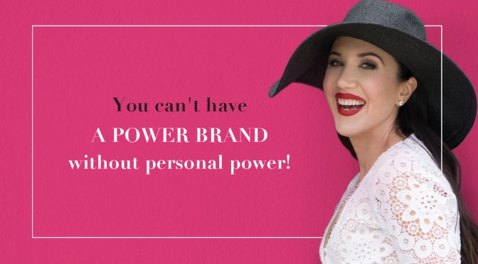 You can’t have a power brand without personal power!