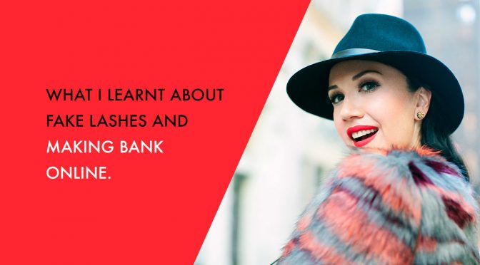 What I learnt about fake lashes and making bank online.