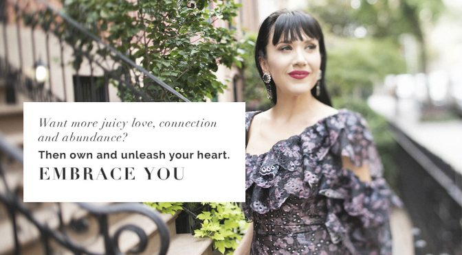 Want more juicy love, connection and abundance? Then own and unleash your heart. Embrace you!